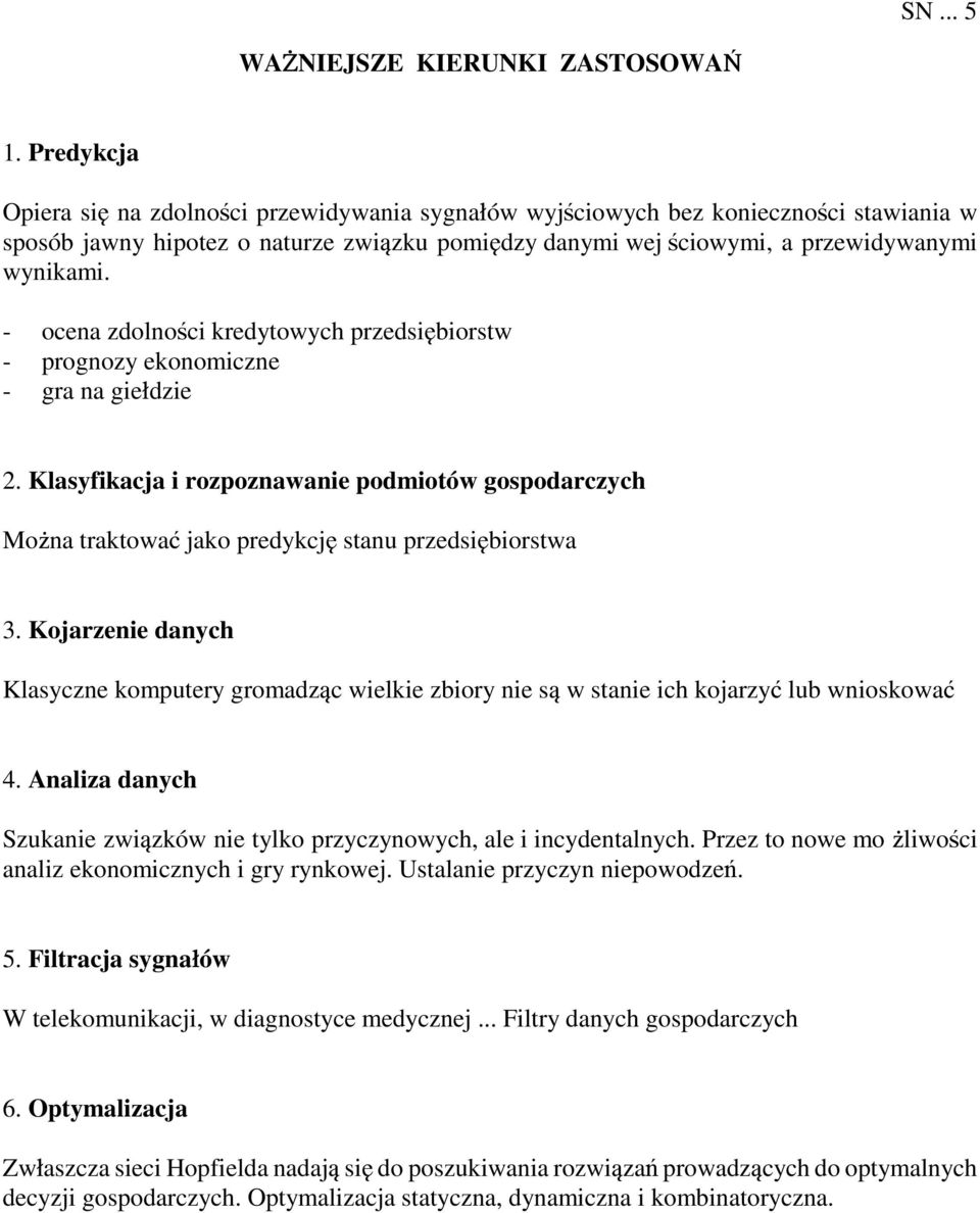 - ocena zdolnoñci kredytowych przedsi biorstw - prognozy ekonomiczne - gra na gie»dzie 2. Klasyfikacja i rozpoznawanie podmiotów gospodarczych Moóna traktowaƒ jako predykcj stanu przedsi biorstwa 3.