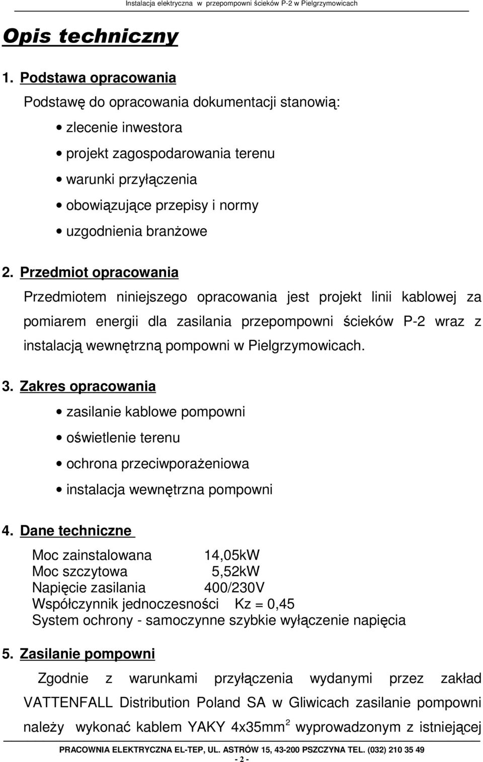 Przedmiot opracowania Przedmiotem niniejszego opracowania jest projekt linii kablowej za pomiarem energii dla zasilania przepompowni ścieków P-2 wraz z instalacją wewnętrzną pompowni w