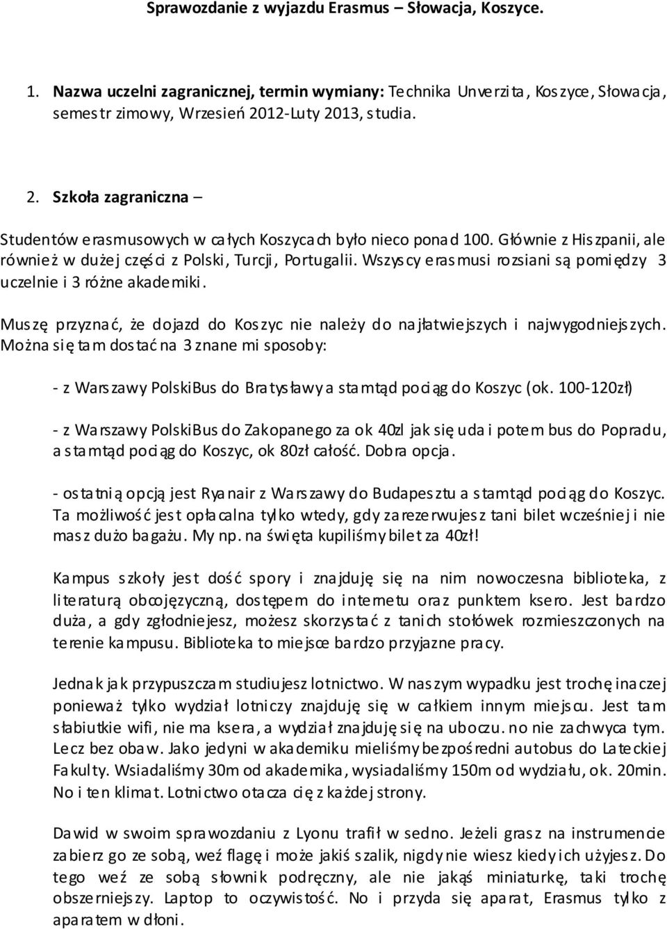 Wszyscy erasmusi rozsiani są pomiędzy 3 uczelnie i 3 różne akademiki. Muszę przyznać, że dojazd do Koszyc nie należy do najłatwiejszych i najwygodniejszych.