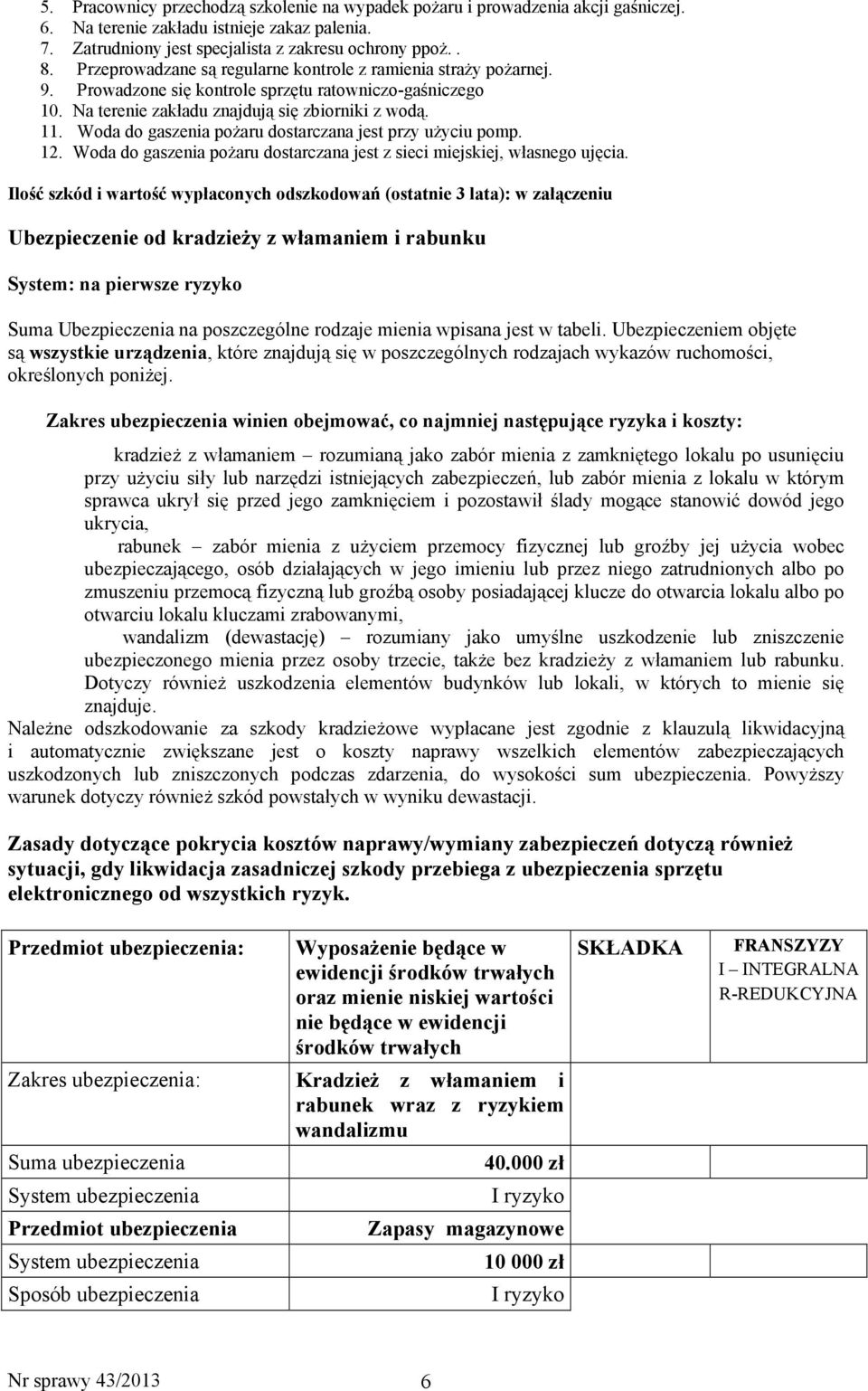 Woda do gaszenia poŝaru dostarczana jest przy uŝyciu pomp. 12. Woda do gaszenia poŝaru dostarczana jest z sieci miejskiej, własnego ujęcia.