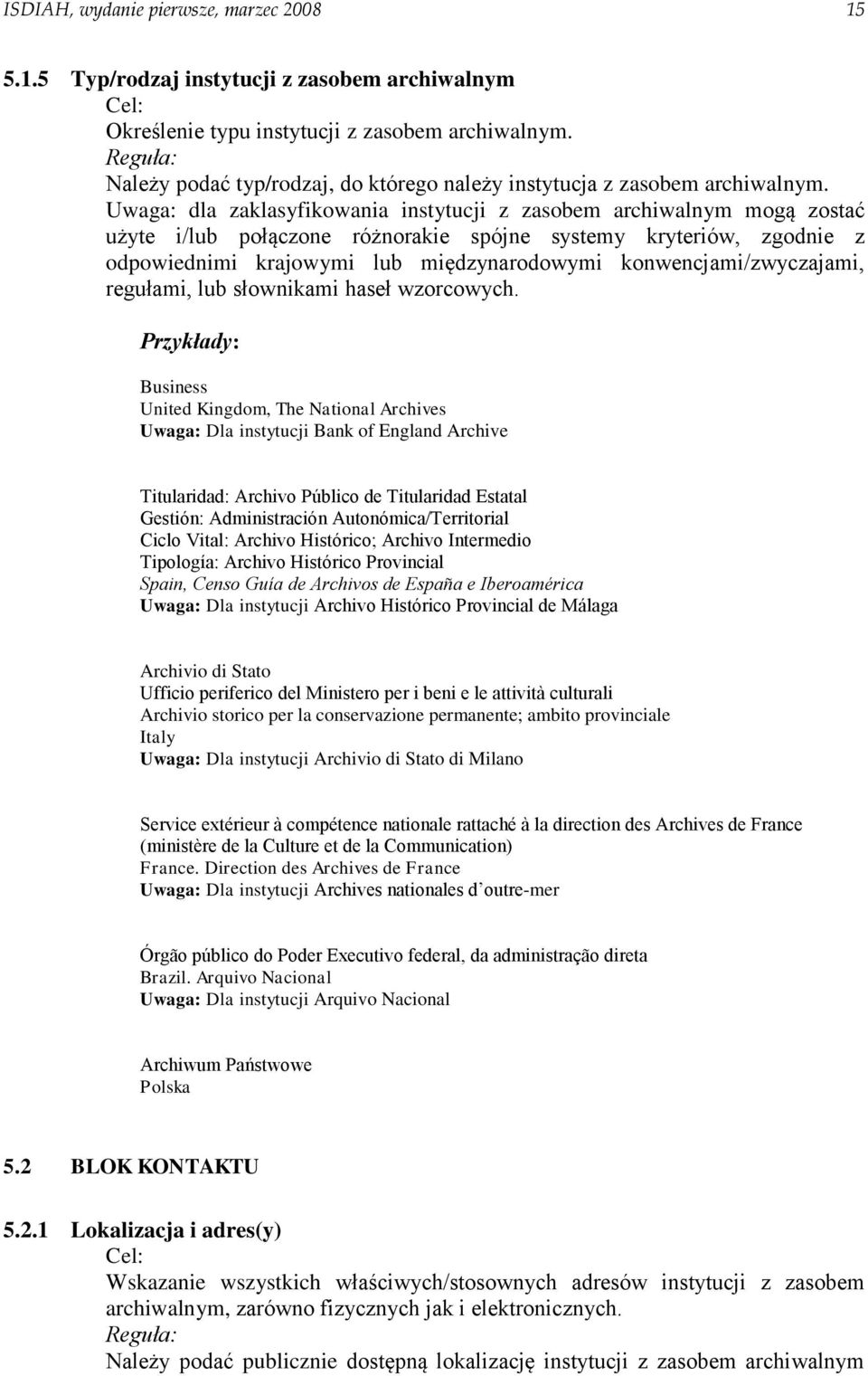 Uwaga: dla zaklasyfikowania instytucji z zasobem archiwalnym mogą zostać użyte i/lub połączone różnorakie spójne systemy kryteriów, zgodnie z odpowiednimi krajowymi lub międzynarodowymi