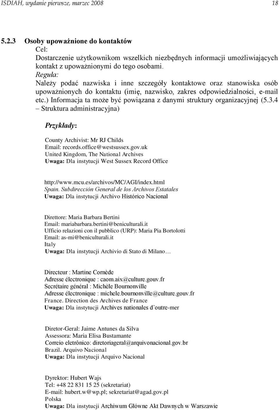 ) Informacja ta może być powiązana z danymi struktury organizacyjnej (5.3.4 Struktura administracyjna) Przykłady: County Archivist: Mr RJ Childs Email: records.office@westsussex.gov.