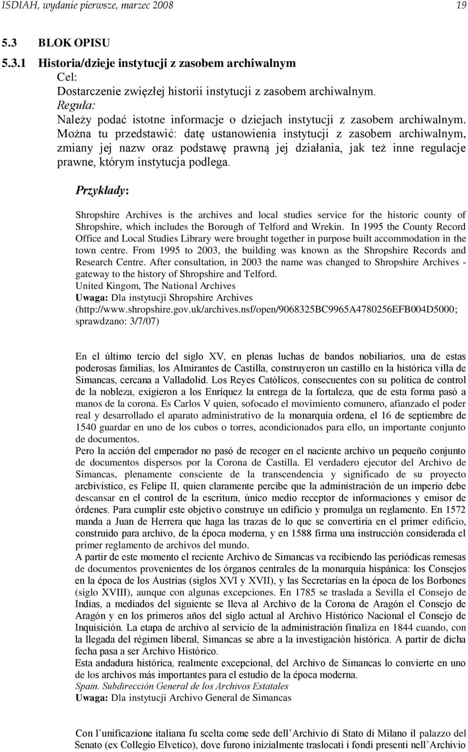 Można tu przedstawić: datę ustanowienia instytucji z zasobem archiwalnym, zmiany jej nazw oraz podstawę prawną jej działania, jak też inne regulacje prawne, którym instytucja podlega.