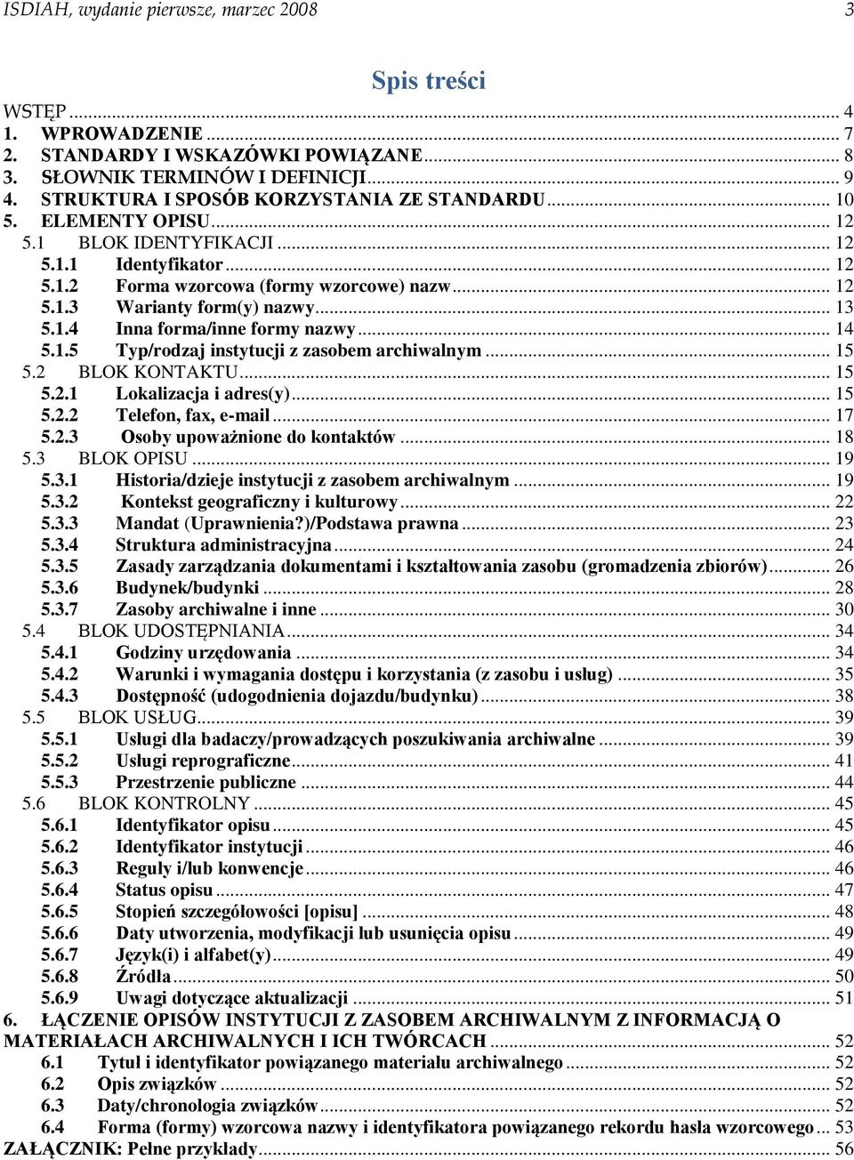 .. 13 5.1.4 Inna forma/inne formy nazwy... 14 5.1.5 Typ/rodzaj instytucji z zasobem archiwalnym... 15 5.2 BLOK KONTAKTU... 15 5.2.1 Lokalizacja i adres(y)... 15 5.2.2 Telefon, fax, e-mail... 17 5.2.3 Osoby upoważnione do kontaktów.