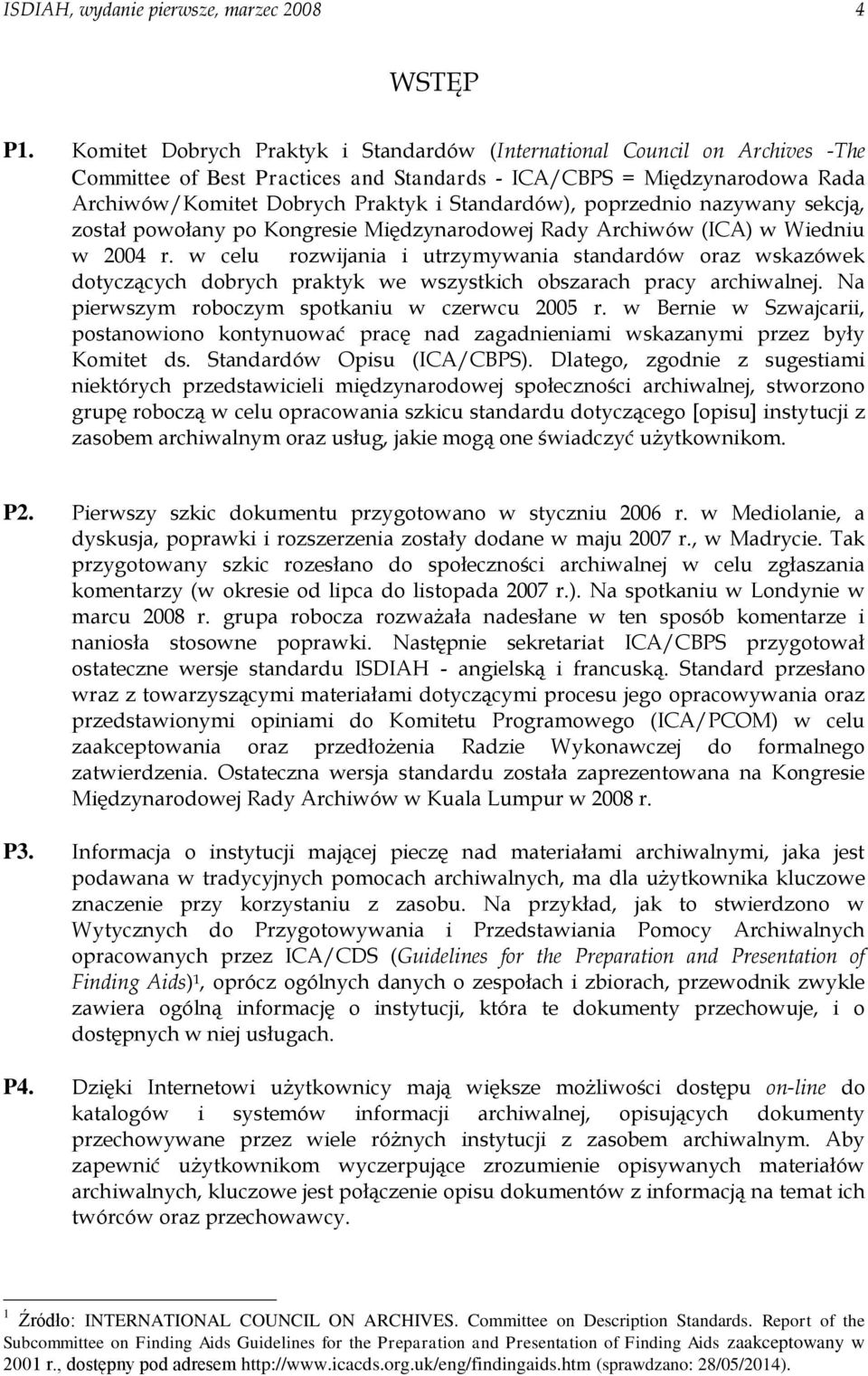 poprzednio nazywany sekcją, został powołany po Kongresie Międzynarodowej Rady Archiwów (ICA) w Wiedniu w 2004 r.