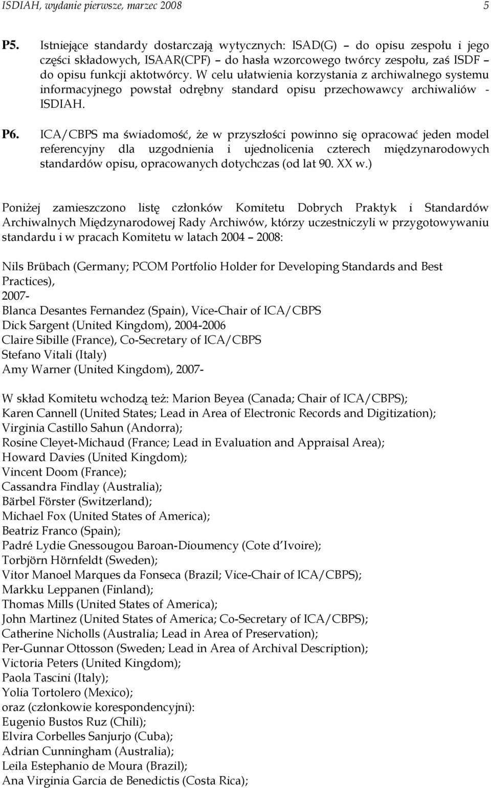 W celu ułatwienia korzystania z archiwalnego systemu informacyjnego powstał odrębny standard opisu przechowawcy archiwaliów - ISDIAH. P6.