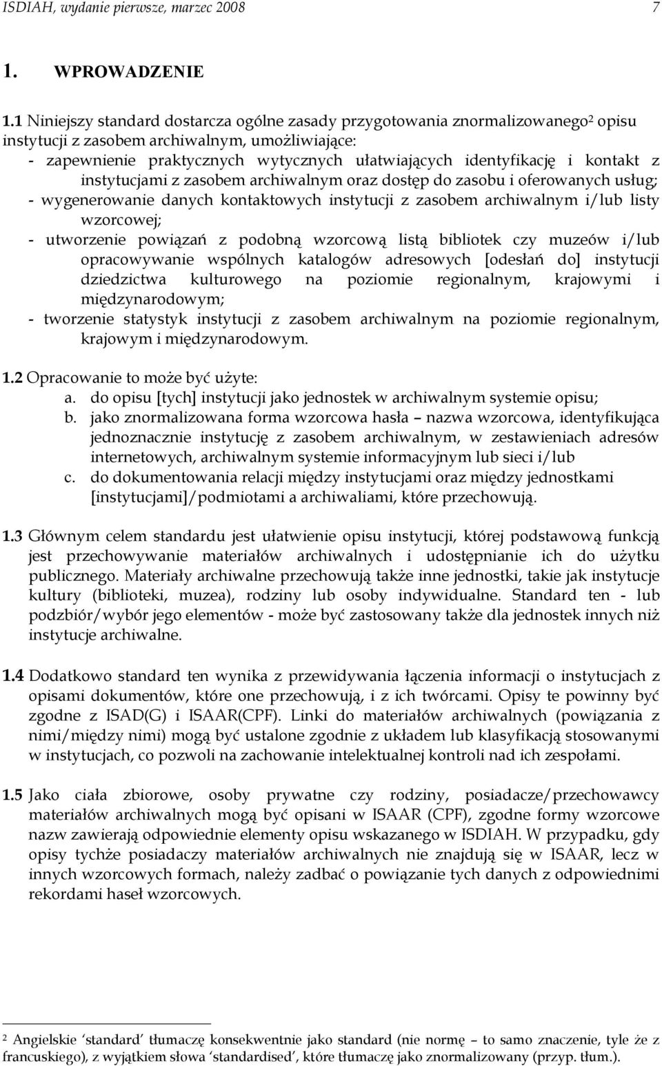 i kontakt z instytucjami z zasobem archiwalnym oraz dostęp do zasobu i oferowanych usług; - wygenerowanie danych kontaktowych instytucji z zasobem archiwalnym i/lub listy wzorcowej; - utworzenie