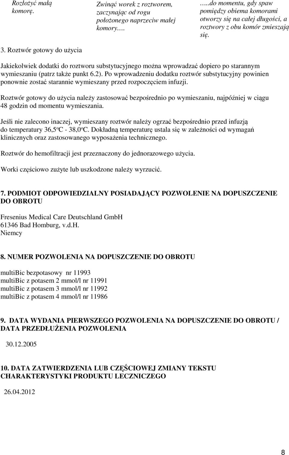 Jakiekolwiek dodatki do roztworu substytucyjnego można wprowadzać dopiero po starannym wymieszaniu (patrz także punkt 6.2).