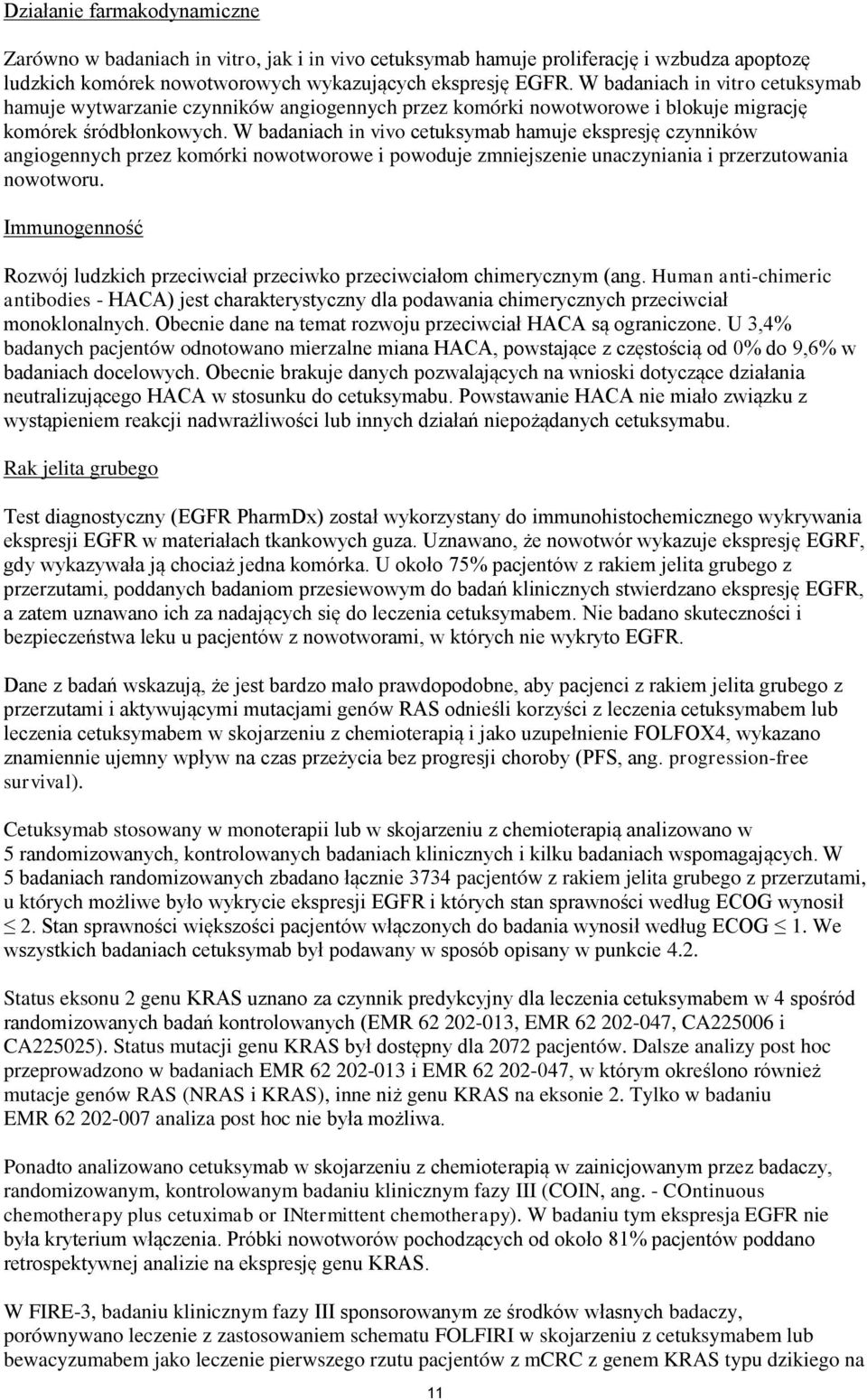 W badaniach in vivo cetuksymab hamuje ekspresję czynników angiogennych przez komórki nowotworowe i powoduje zmniejszenie unaczyniania i przerzutowania nowotworu.