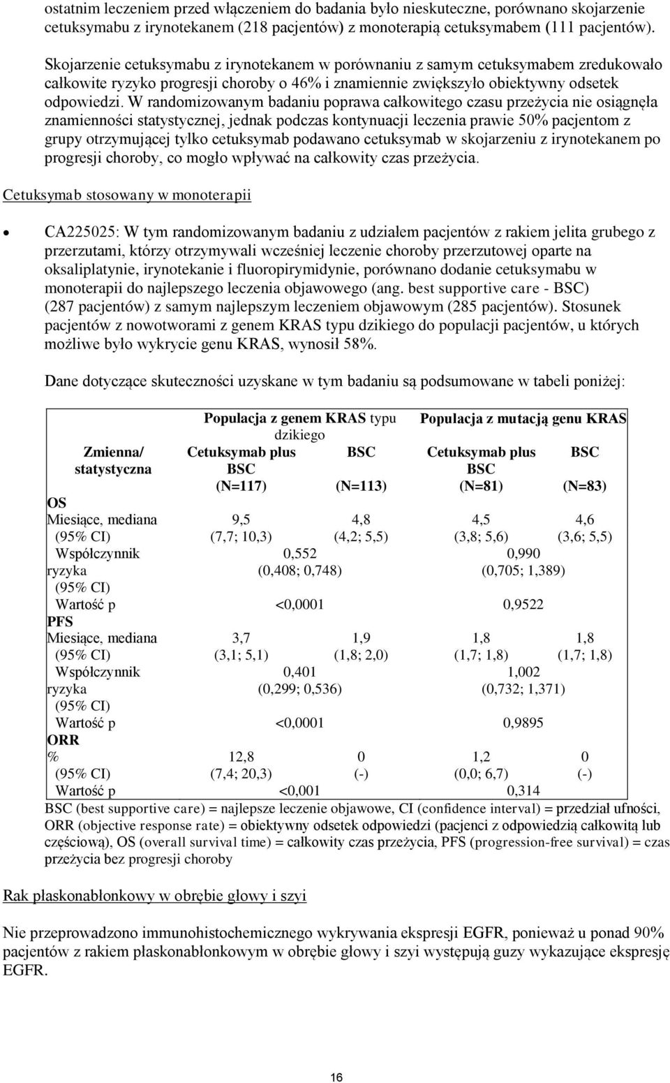 W randomizowanym badaniu poprawa całkowitego czasu przeżycia nie osiągnęła znamienności statystycznej, jednak podczas kontynuacji leczenia prawie 50% pacjentom z grupy otrzymującej tylko cetuksymab