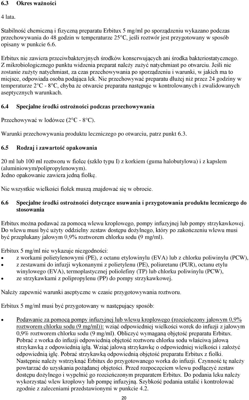 6.6. Erbitux nie zawiera przeciwbakteryjnych środków konserwujących ani środka bakteriostatycznego. Z mikrobiologicznego punktu widzenia preparat należy zużyć natychmiast po otwarciu.