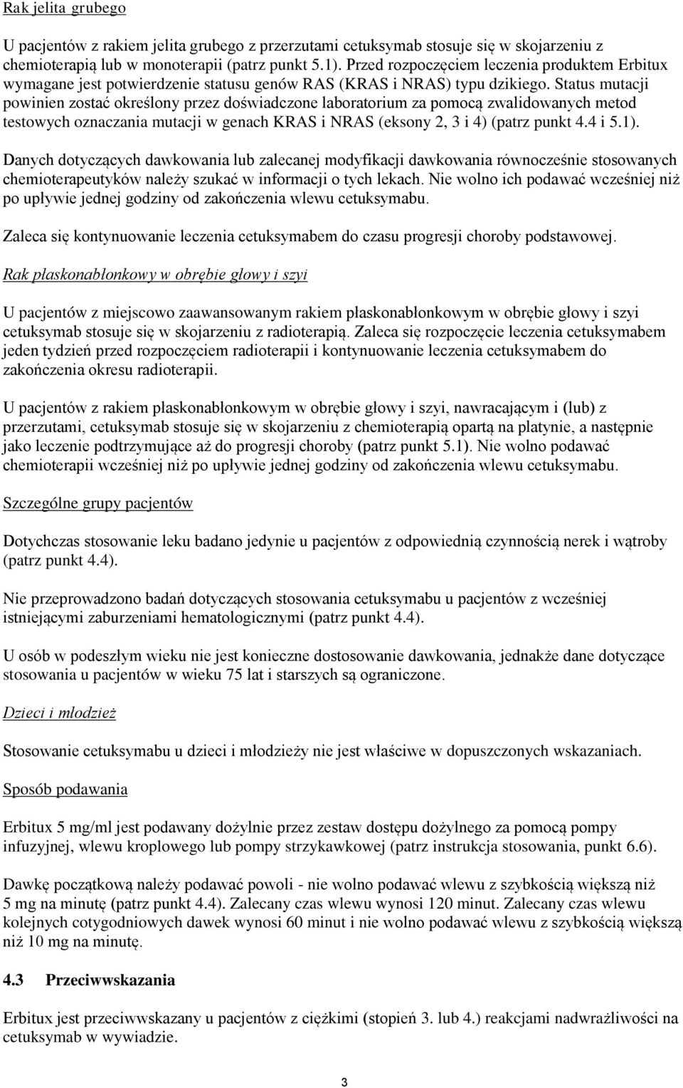 Status mutacji powinien zostać określony przez doświadczone laboratorium za pomocą zwalidowanych metod testowych oznaczania mutacji w genach KRAS i NRAS (eksony 2, 3 i 4) (patrz punkt 4.4 i 5.1).