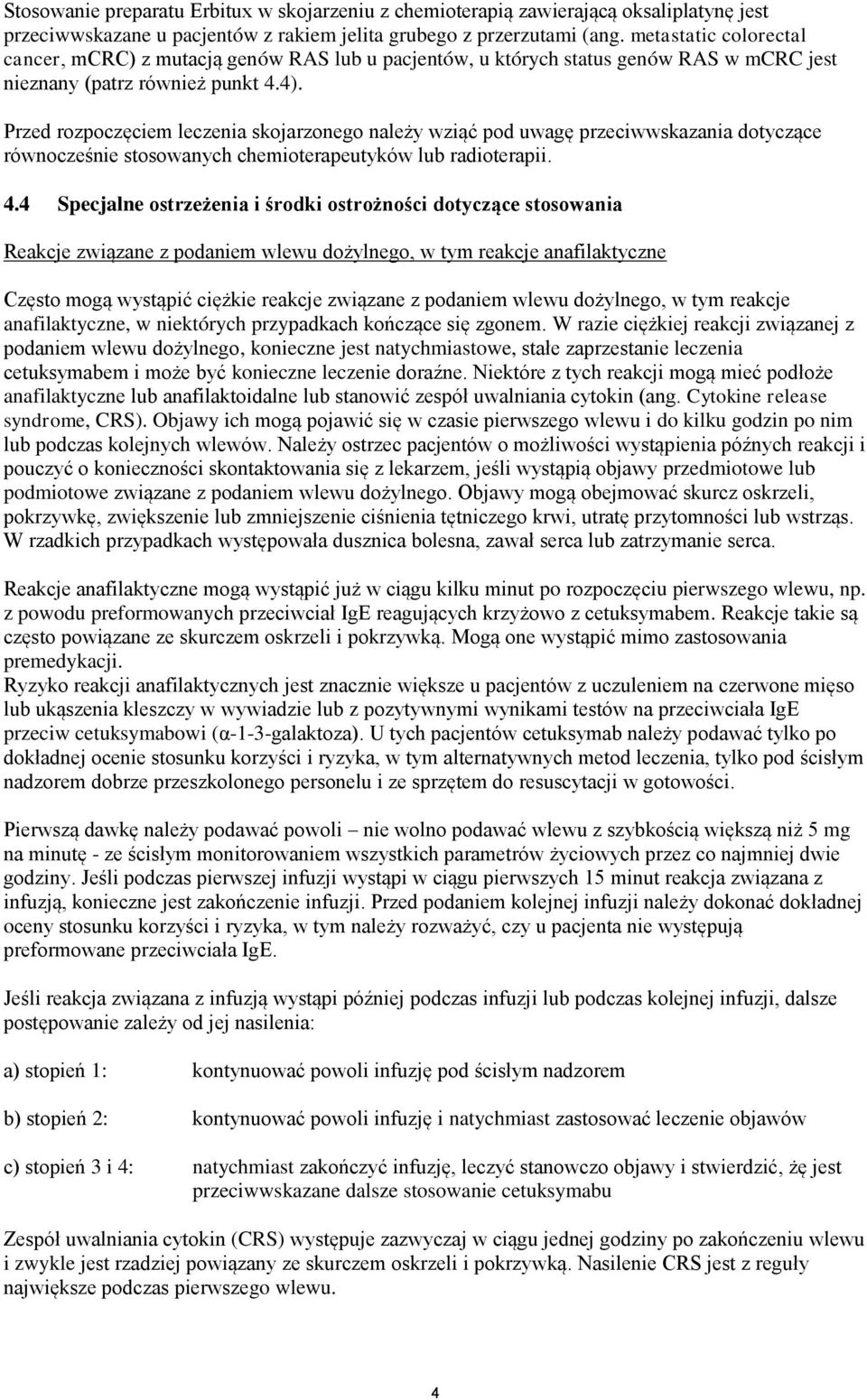 Przed rozpoczęciem leczenia skojarzonego należy wziąć pod uwagę przeciwwskazania dotyczące równocześnie stosowanych chemioterapeutyków lub radioterapii. 4.