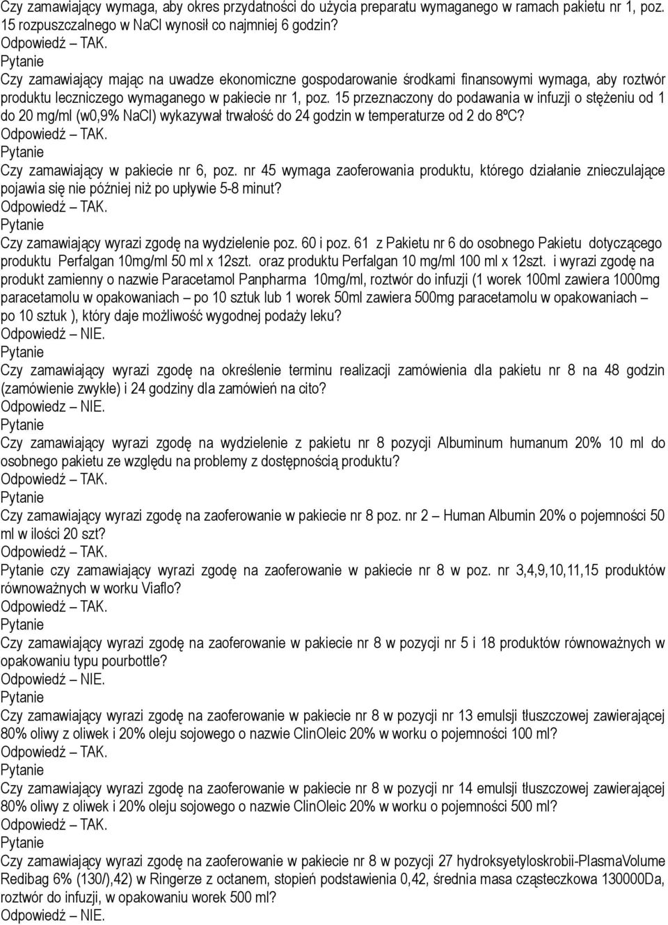 15 przeznaczony do podawania w infuzji o stężeniu od 1 do 20 mg/ml (w0,9% NaCl) wykazywał trwałość do 24 godzin w temperaturze od 2 do 8ºC? Czy zamawiający w pakiecie nr 6, poz.