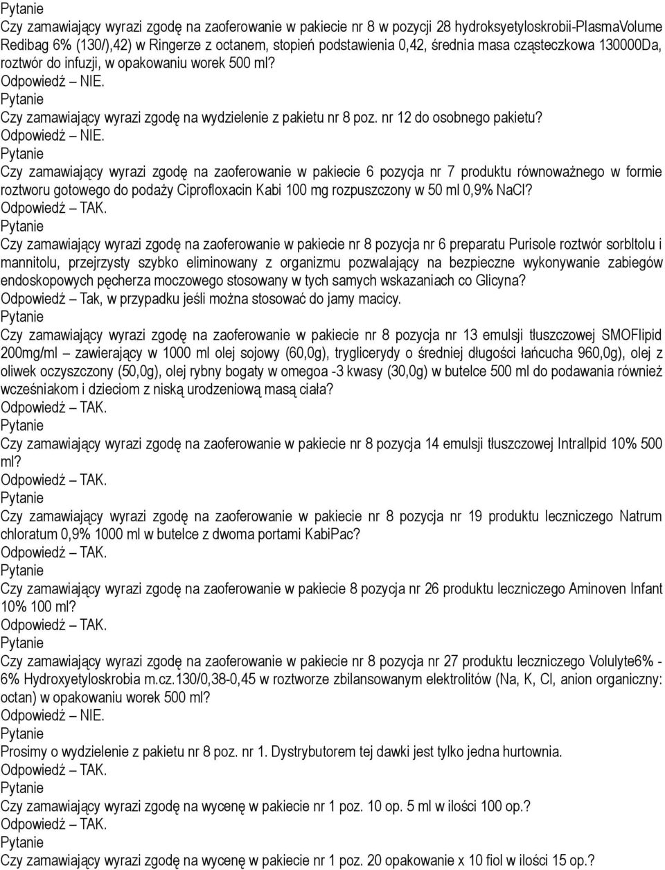 Czy zamawiający wyrazi zgodę na zaoferowanie w pakiecie 6 pozycja nr 7 produktu równoważnego w formie roztworu gotowego do podaży Ciprofloxacin Kabi 100 mg rozpuszczony w 50 ml 0,9% NaCl?