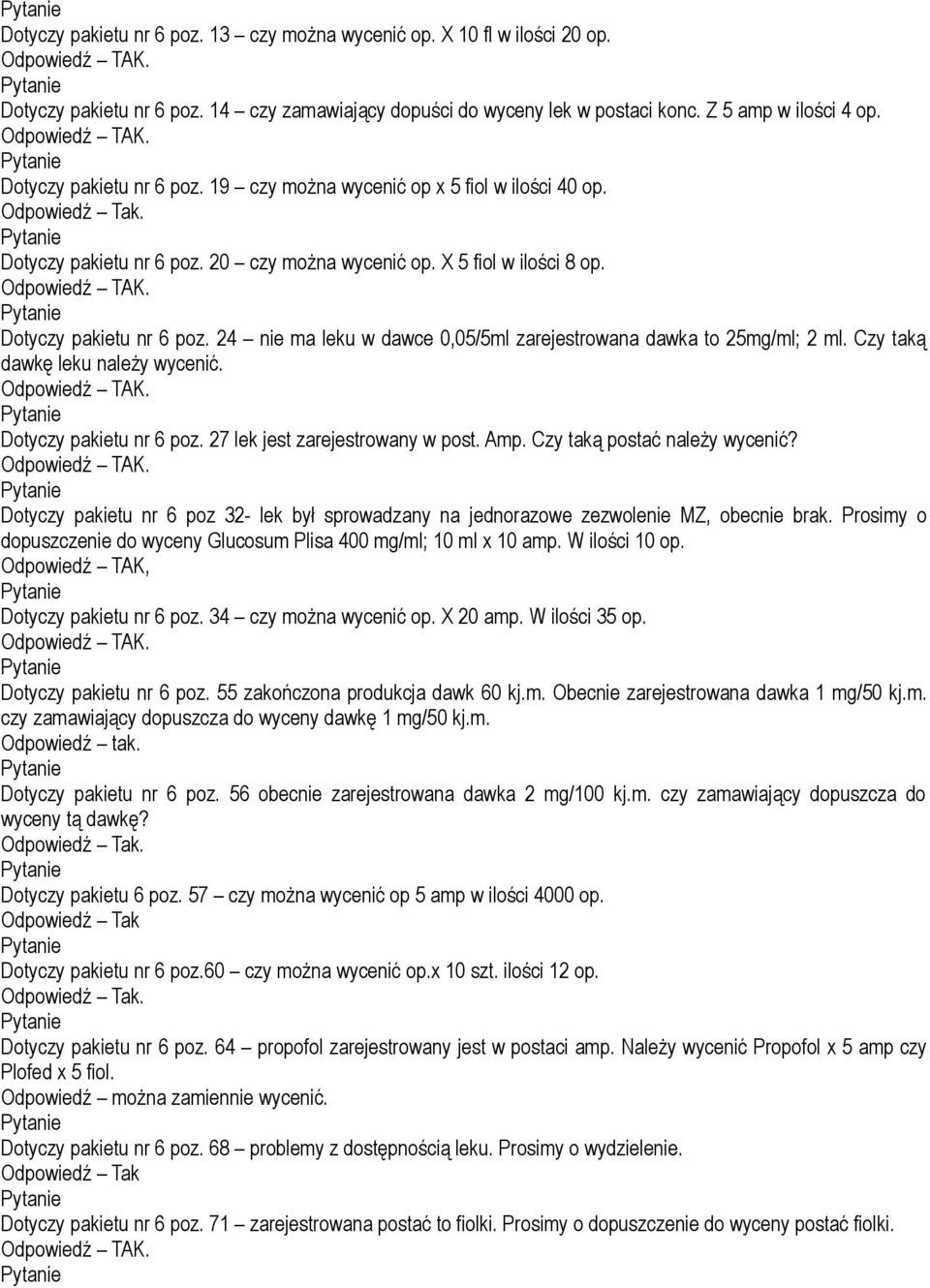 Czy taką dawkę leku należy wycenić. Dotyczy pakietu nr 6 poz. 27 lek jest zarejestrowany w post. Amp. Czy taką postać należy wycenić?