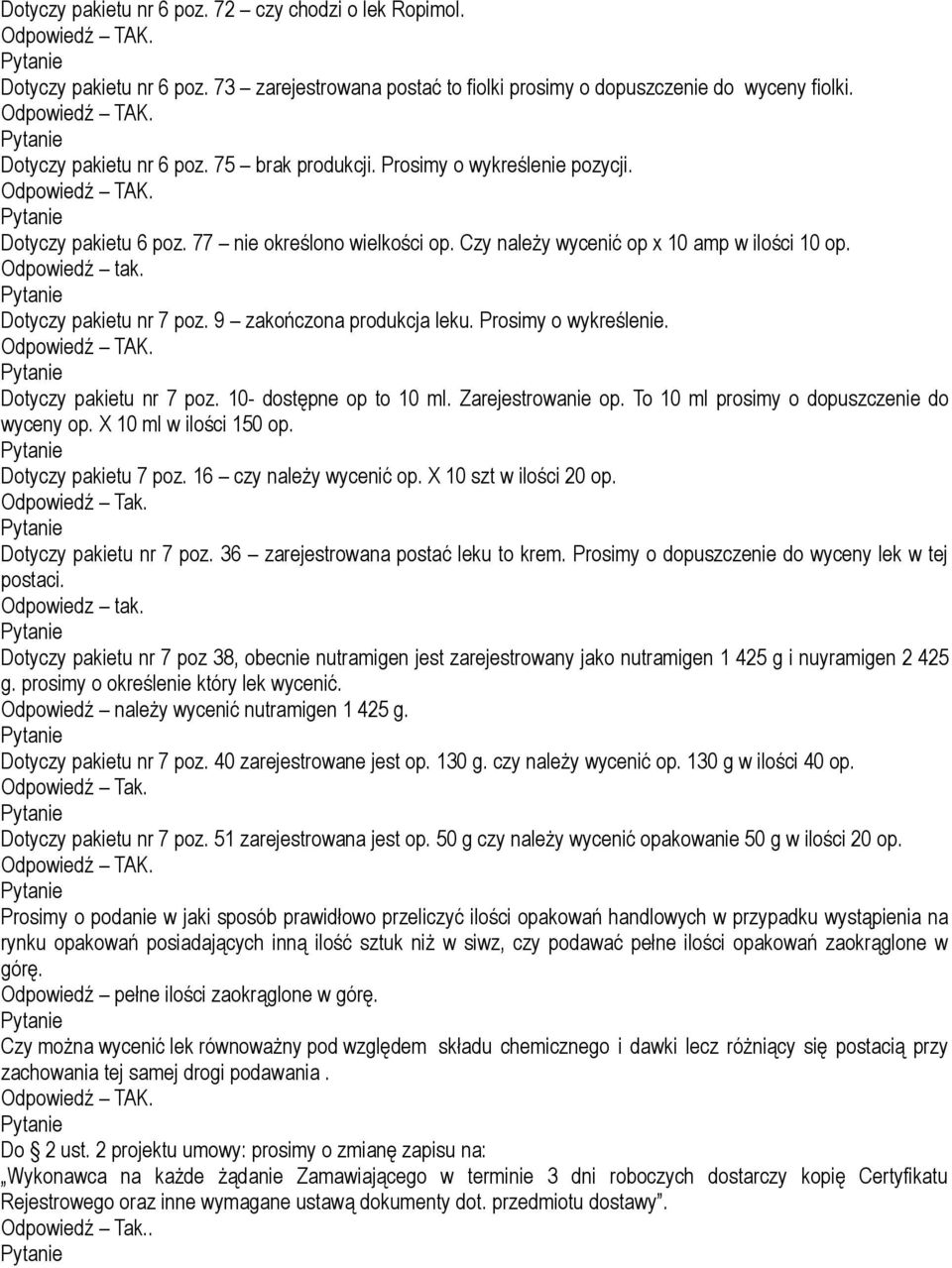 9 zakończona produkcja leku. Prosimy o wykreślenie. Dotyczy pakietu nr 7 poz. 10- dostępne op to 10 ml. Zarejestrowanie op. To 10 ml prosimy o dopuszczenie do wyceny op. X 10 ml w ilości 150 op.