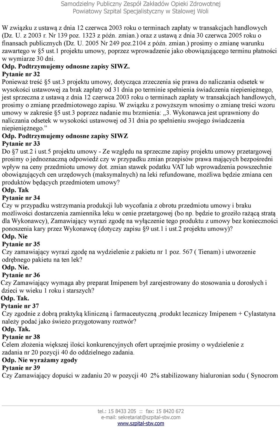 1 projektu umowy, poprzez wprowadzenie jako obowiązującego terminu płatności w wymiarze 30 dni. Odp. Podtrzymujemy odnosne zapisy SIWZ. Pytanie nr 32 Ponieważ treść 5 ust.