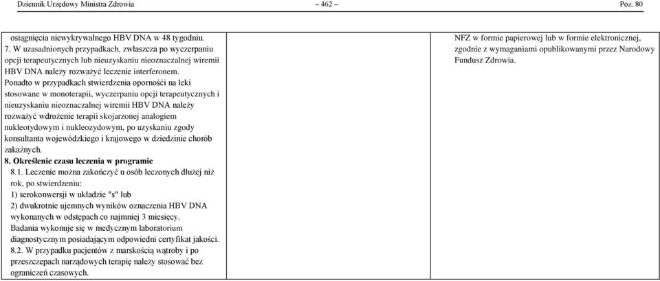 Ponadto w przypadkach stwierdzenia opornośći na leki stosowane w monoterapii, wyczerpaniu opcji terapeutycznych i nieuzyskaniu nieoznaczalnej wiremii HBV DNA należy rozważyć wdrożenie terapii