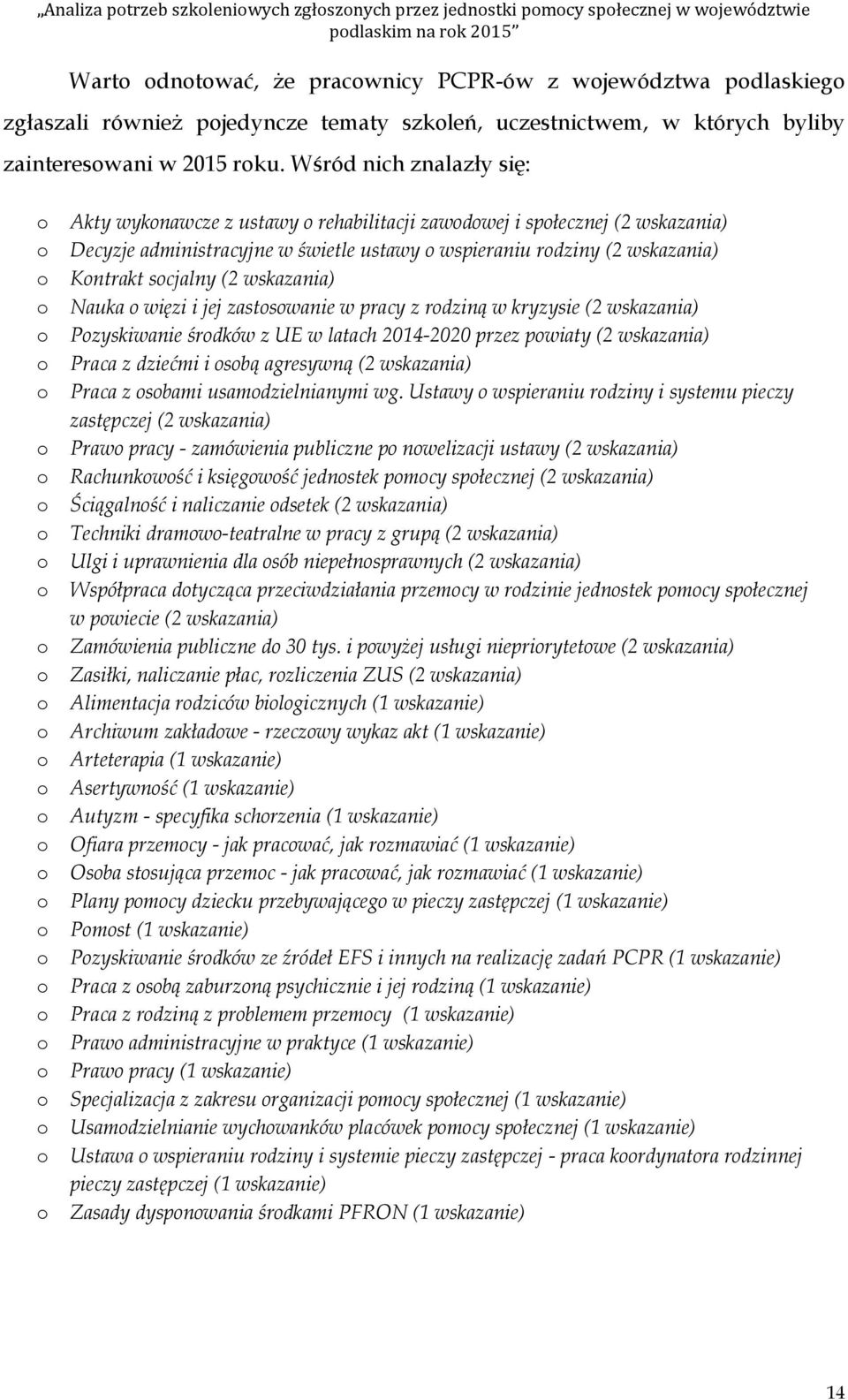 Wśród nich znalazły się: Akty wyknawcze z ustawy rehabilitacji zawdwej i spłecznej (2 wskazania) Decyzje administracyjne w świetle ustawy wspieraniu rdziny (2 wskazania) Kntrakt scjalny (2 wskazania)