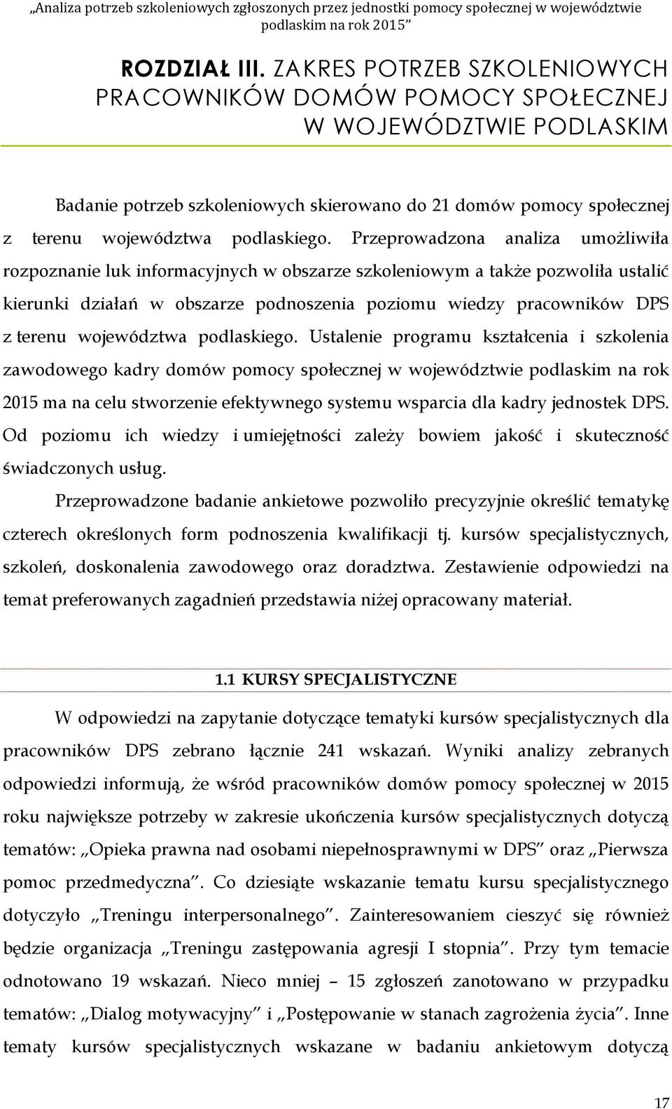 Przeprwadzna analiza umżliwiła rzpznanie luk infrmacyjnych w bszarze szkleniwym a także pzwliła ustalić kierunki działań w bszarze pdnszenia pzimu wiedzy pracwników DPS z terenu wjewództwa pdlaskieg.