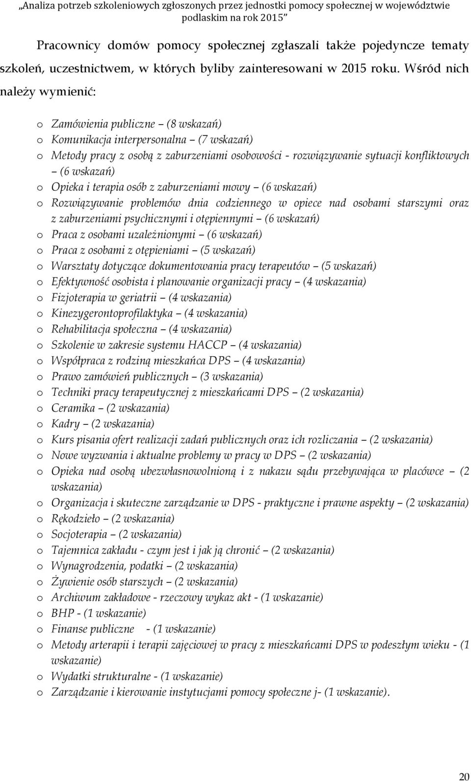 Wśród nich należy wymienić: Zamówienia publiczne (8 wskazań) Kmunikacja interpersnalna (7 wskazań) Metdy pracy z sbą z zaburzeniami sbwści - rzwiązywanie sytuacji knfliktwych (6 wskazań) Opieka i