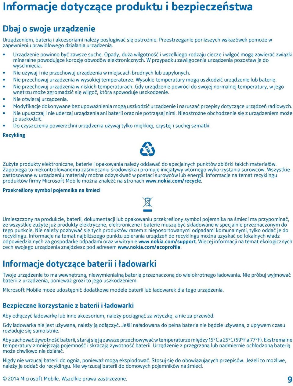 Opady, duża wilgotność i wszelkiego rodzaju ciecze i wilgoć mogą zawierać związki mineralne powodujące korozję obwodów elektronicznych. W przypadku zawilgocenia urządzenia pozostaw je do wyschnięcia.