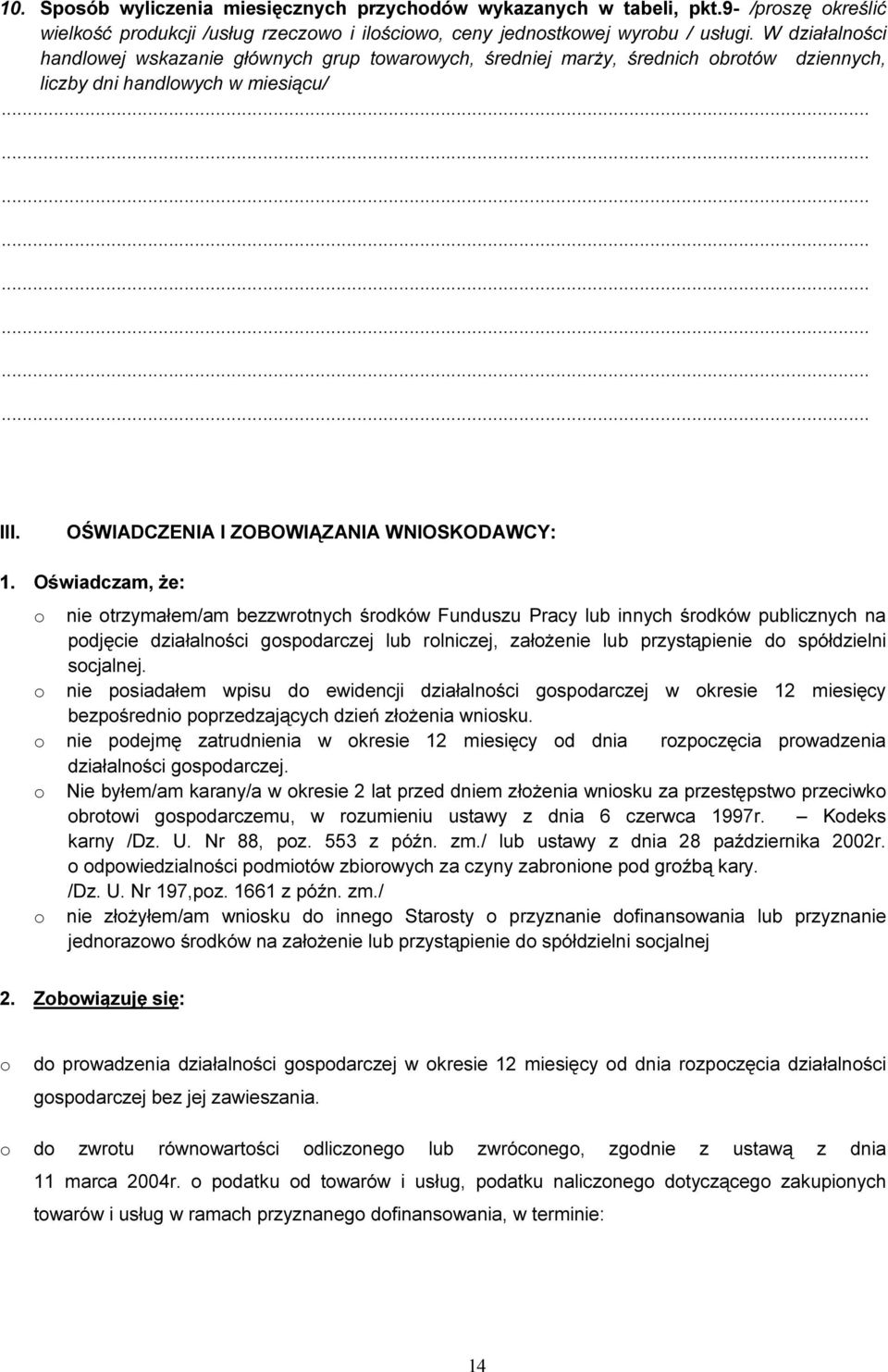 Oświadczam, że: o nie otrzymałem/am bezzwrotnych środków Funduszu Pracy lub innych środków publicznych na podjęcie działalności gospodarczej lub rolniczej, założenie lub przystąpienie do spółdzielni