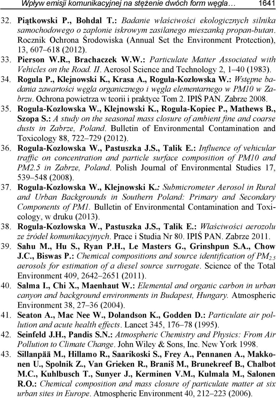 33. Pierson W.R., Brachaczek W.W.: Particulate Matter Associated with Vehicles on the Road. II. Aerosol Science and Technology 2, 1 40 (1983). 34. Rogula P., Klejnowski K., Krasa A.