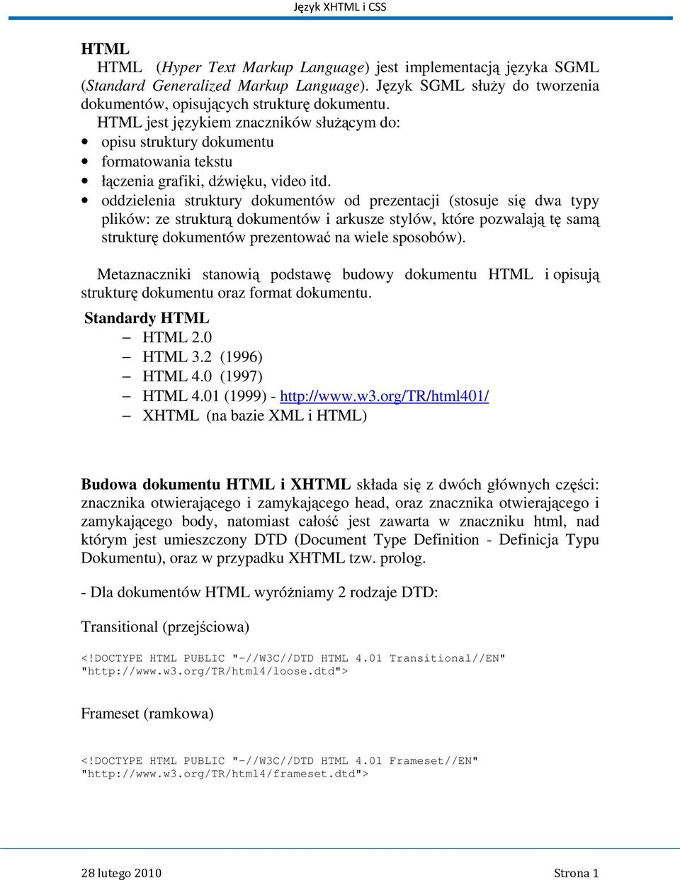 oddzielenia struktury dokumentów od prezentacji (stosuje się dwa typy plików: ze strukturą dokumentów i arkusze stylów, które pozwalają tę samą strukturę dokumentów prezentować na wiele sposobów).