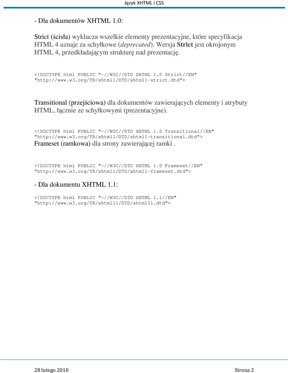 dtd"> Transitional (przejściowa) dla dokumentów zawierających elementy i atrybuty HTML, łącznie ze schyłkowymi (prezentacyjne). <!DOCTYPE html PUBLIC "-//W3C//DTD XHTML 1.