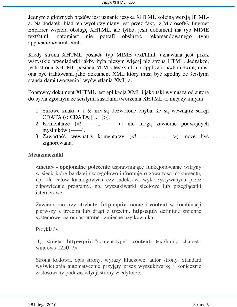 rekomendowanego typu application/xhtml+xml. Kiedy strona XHTML posiada typ MIME text/html, uznawana jest przez wszystkie przeglądarki jakby była niczym więcej niŝ stroną HTML.