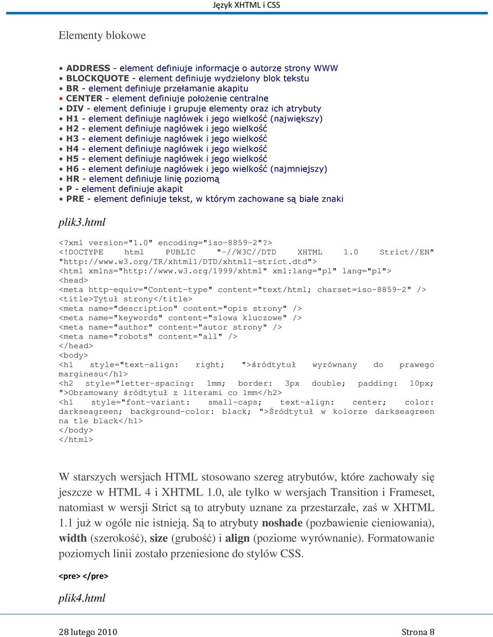 H3 - element definiuje nagłówek i jego wielkość H4 - element definiuje nagłówek i jego wielkość H5 - element definiuje nagłówek i jego wielkość H6 - element definiuje nagłówek i jego wielkość