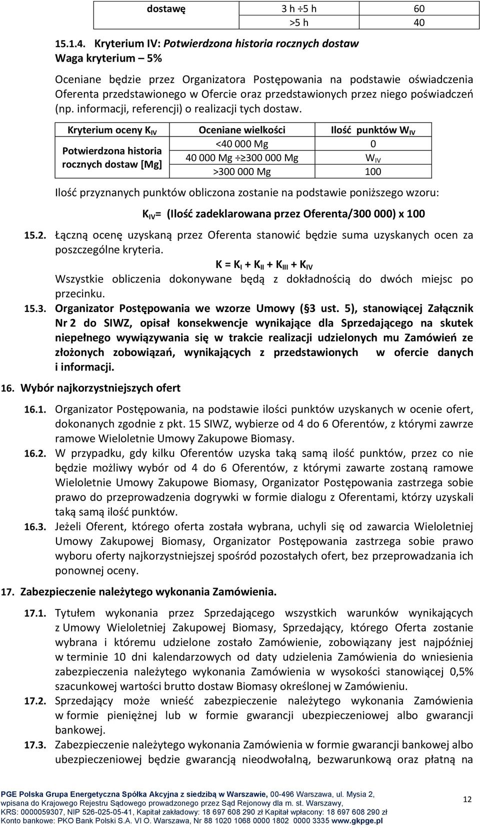 Kryterium IV: Potwierdzona historia rocznych dostaw Waga kryterium 5% Oceniane będzie przez Organizatora Postępowania na podstawie oświadczenia Oferenta przedstawionego w Ofercie oraz przedstawionych