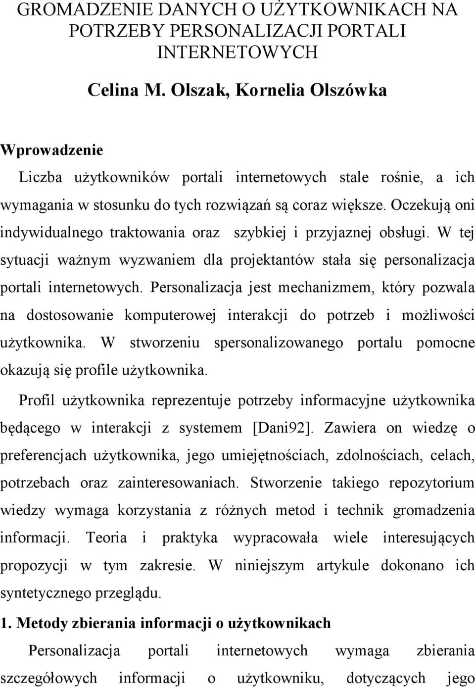 Oczekują oni indywidualnego traktowania oraz szybkiej i przyjaznej obsługi. W tej sytuacji ważnym wyzwaniem dla projektantów stała się personalizacja portali internetowych.