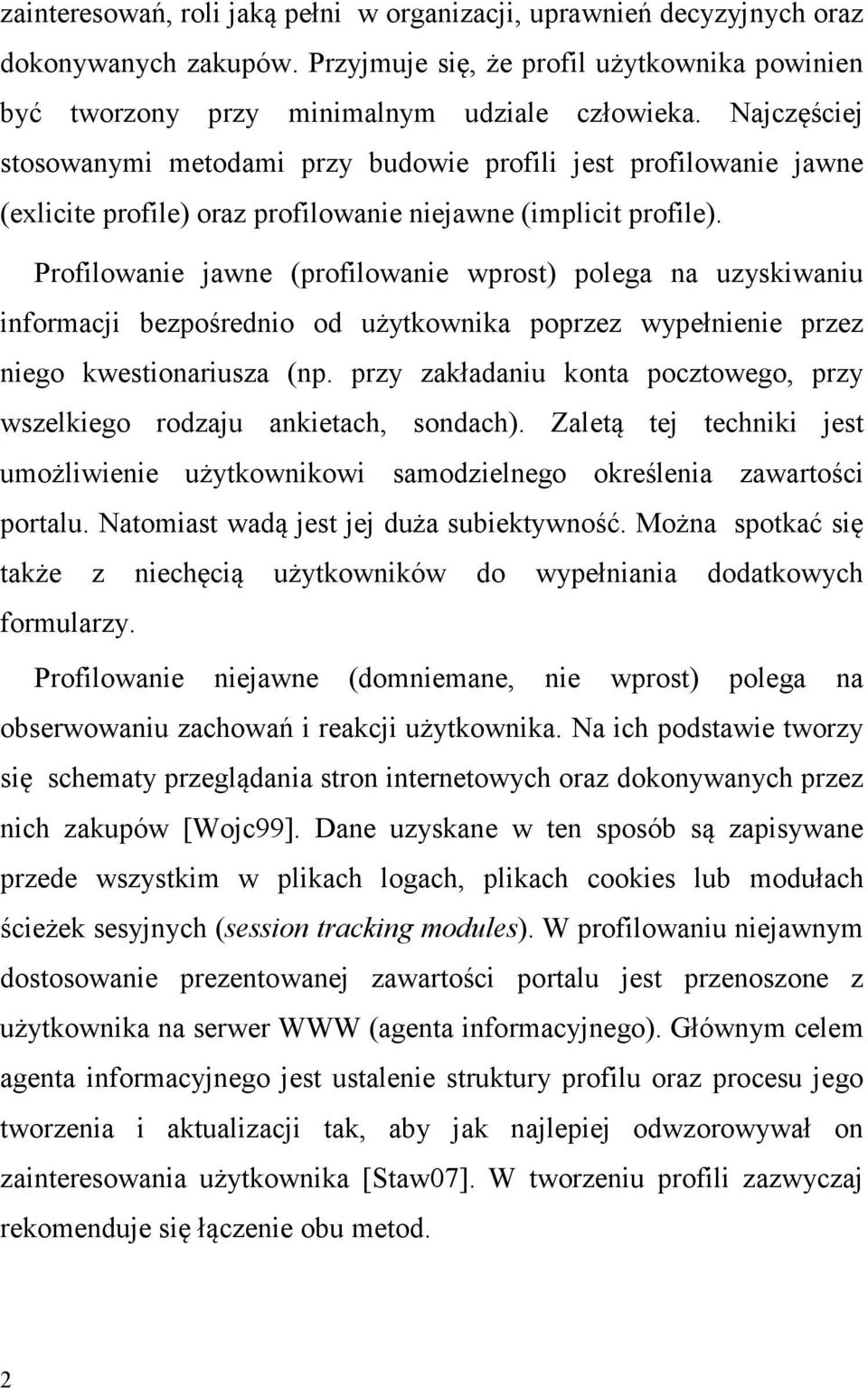 Profilowanie jawne (profilowanie wprost) polega na uzyskiwaniu informacji bezpośrednio od użytkownika poprzez wypełnienie przez niego kwestionariusza (np.