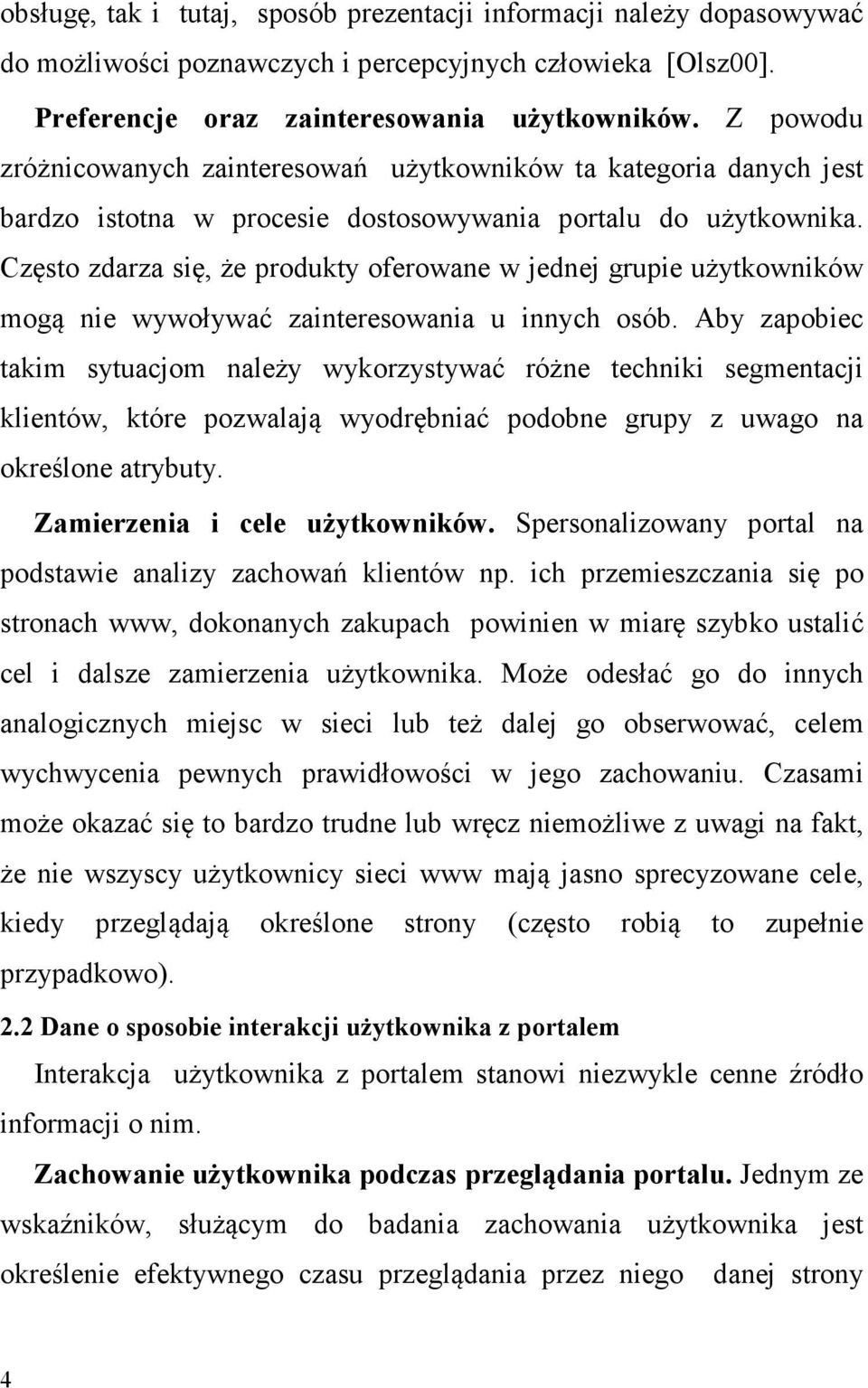 Często zdarza się, że produkty oferowane w jednej grupie użytkowników mogą nie wywoływać zainteresowania u innych osób.