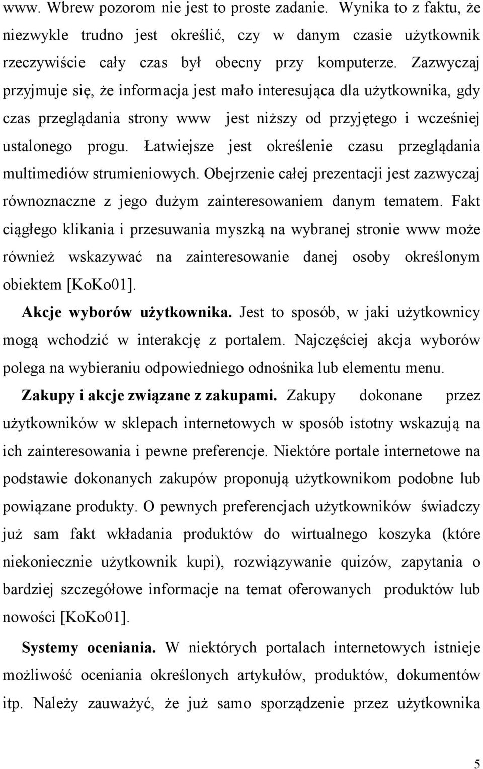 Łatwiejsze jest określenie czasu przeglądania multimediów strumieniowych. Obejrzenie całej prezentacji jest zazwyczaj równoznaczne z jego dużym zainteresowaniem danym tematem.