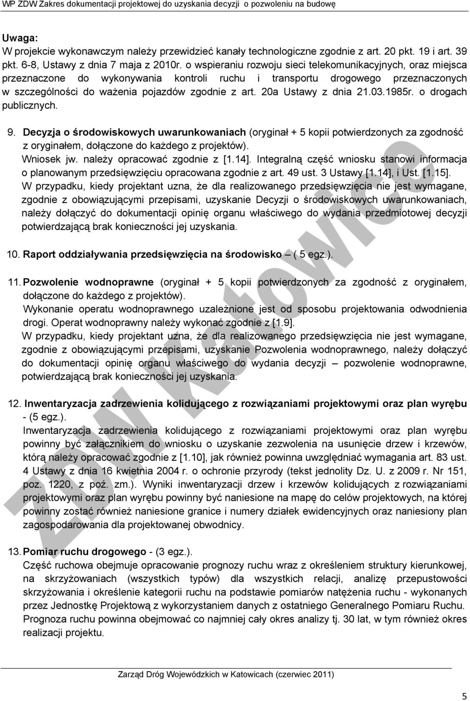 20a Ustawy z dnia 21.03.1985r. o drogach publicznych. 9. Decyzja o środowiskowych uwarunkowaniach (oryginał + 5 kopii potwierdzonych za zgodność z oryginałem, dołączone do każdego z projektów).