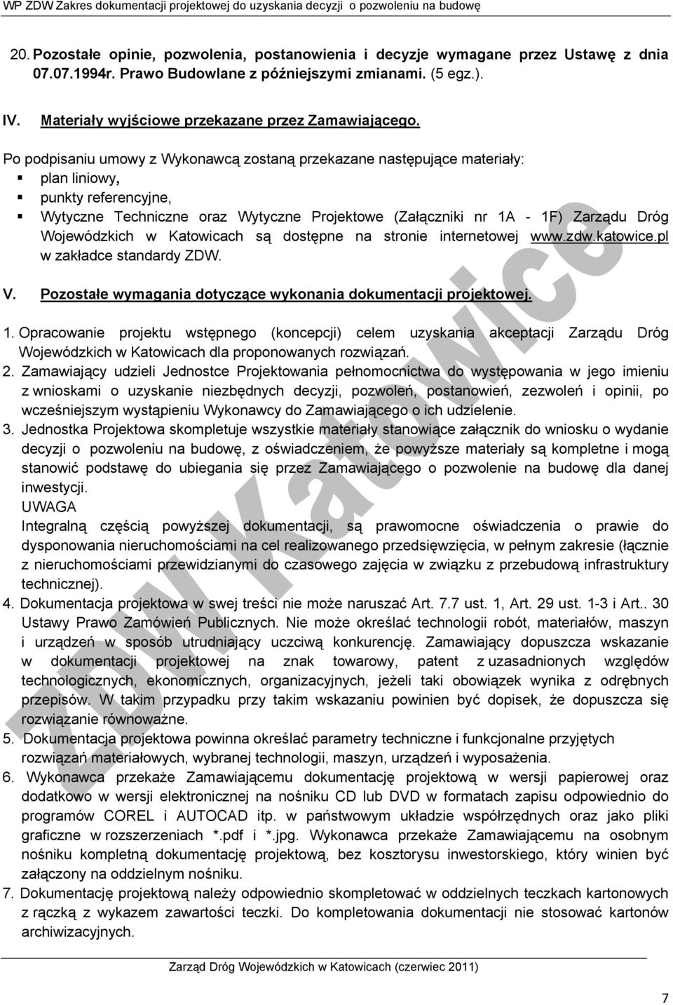 Po podpisaniu umowy z Wykonawcą zostaną przekazane następujące materiały: plan liniowy, punkty referencyjne, Wytyczne Techniczne oraz Wytyczne Projektowe (Załączniki nr 1A - 1F) Zarządu Dróg