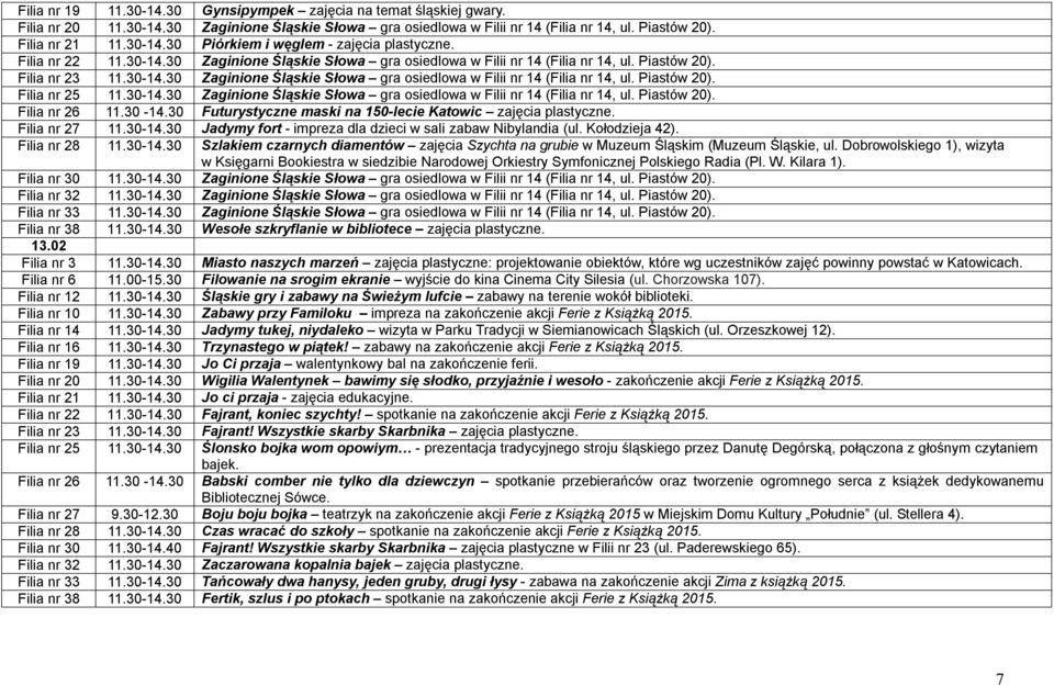 30-14.30 Zaginione Śląskie Słowa gra osiedlowa w Filii nr 14 (Filia nr 14, ul. Piastów 20). Filia nr 26 11.30-14.30 Futurystyczne maski na 150-lecie Katowic zajęcia plastyczne. Filia nr 27 11.30-14.30 Jadymy fort - impreza dla dzieci w sali zabaw Nibylandia (ul.