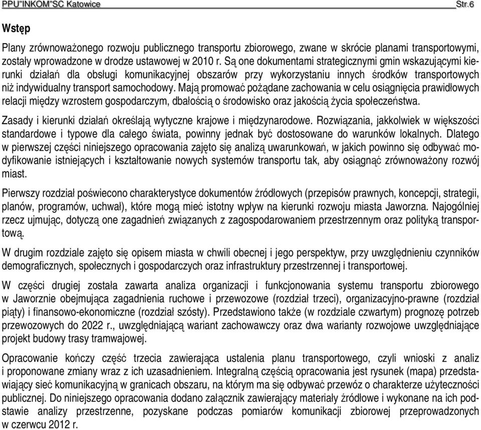 Mają promować pożądane zachowania w celu osiągnięcia prawidłowych relacji między wzrostem gospodarczym, dbałością o środowisko oraz jakością życia społeczeństwa.