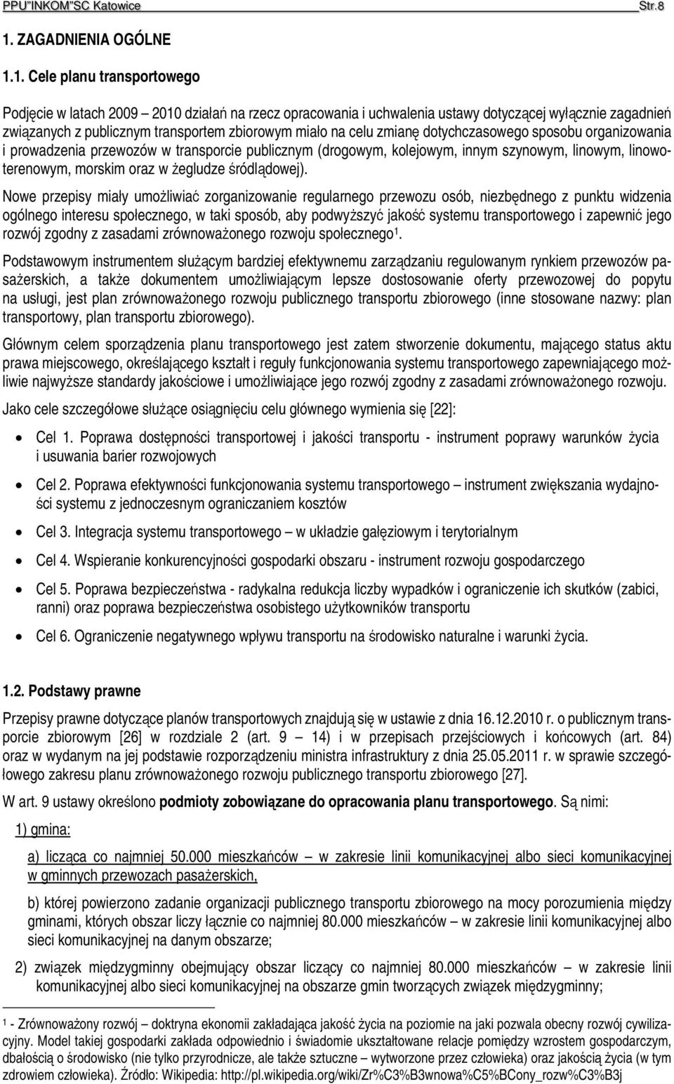 1. Cele planu transportowego Podjęcie w latach 2009 2010 działań na rzecz opracowania i uchwalenia ustawy dotyczącej wyłącznie zagadnień związanych z publicznym transportem zbiorowym miało na celu