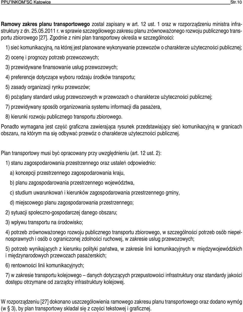 Zgodnie z nimi plan transportowy określa w szczególności: 1) sieć komunikacyjną, na której jest planowane wykonywanie przewozów o charakterze użyteczności publicznej; 2) ocenę i prognozy potrzeb