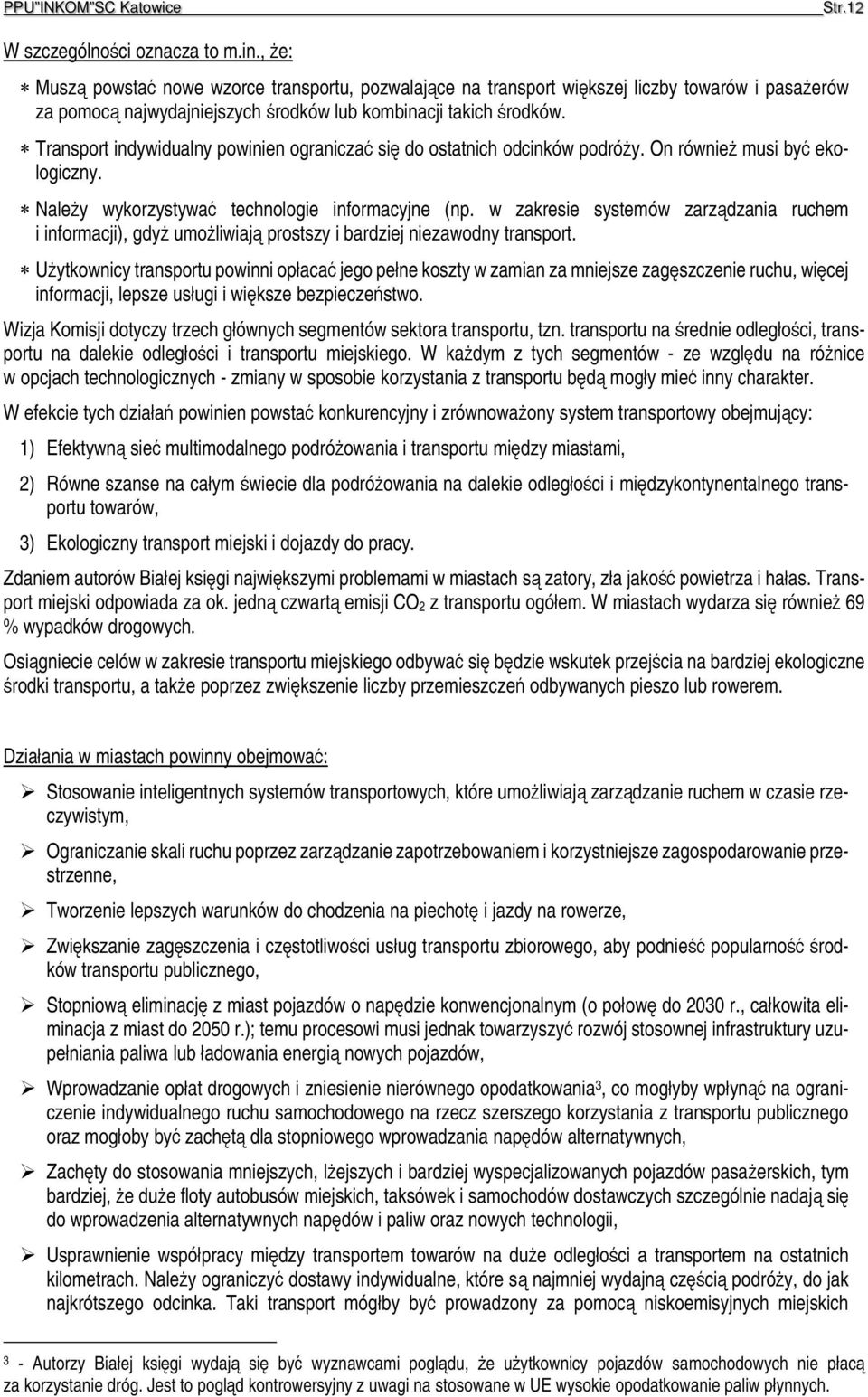 Transport indywidualny powinien ograniczać się do ostatnich odcinków podróży. On również musi być ekologiczny. Należy wykorzystywać technologie informacyjne (np.