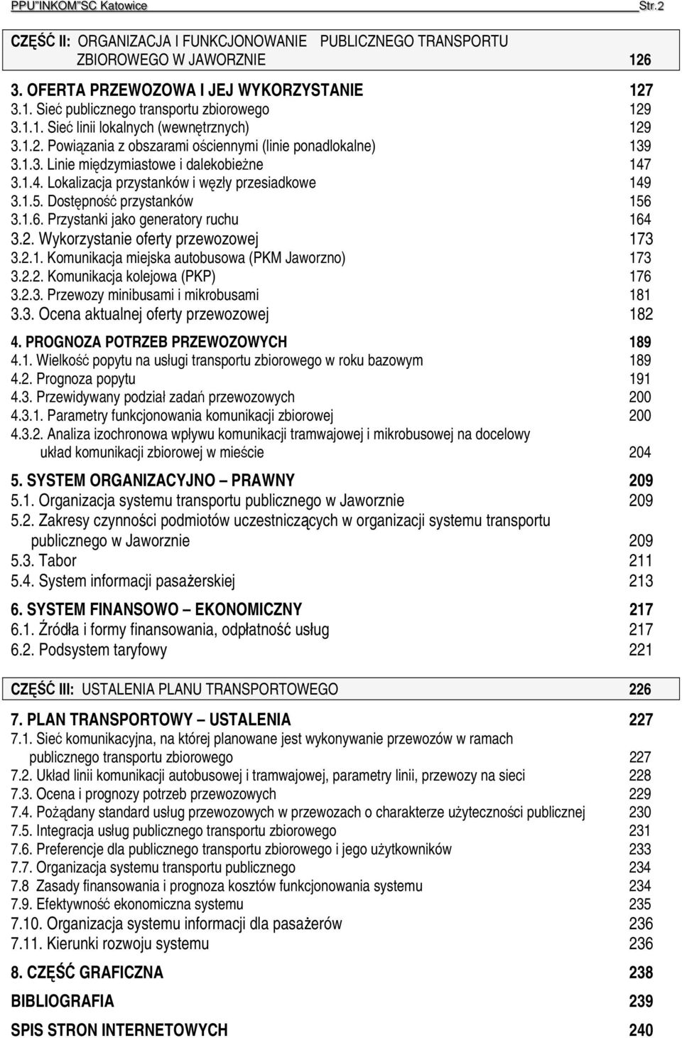 Dostępność przystanków 156 3.1.6. Przystanki jako generatory ruchu 164 3.2. Wykorzystanie oferty przewozowej 173 3.2.1. Komunikacja miejska autobusowa (PKM Jaworzno) 173 3.2.2. Komunikacja kolejowa (PKP) 176 3.