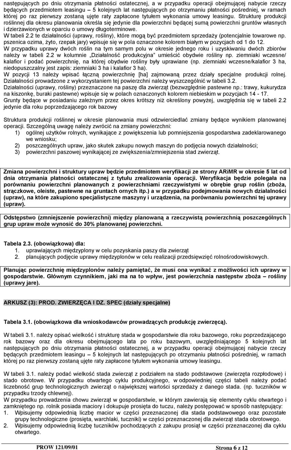 Strukturę produkcji roślinnej dla okresu planowania określa się jedynie dla powierzchni będącej sumą powierzchni gruntów własnych i dzierżawionych w oparciu o umowy długoterminowe. W tabeli 2.