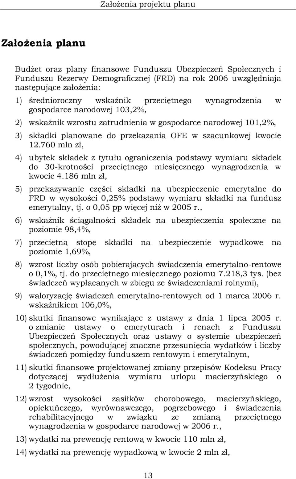 kwocie 12.760 mln zł, 4) ubytek składek z tytułu ograniczenia podstawy wymiaru składek do 30-krotności przeciętnego miesięcznego wynagrodzenia w kwocie 4.