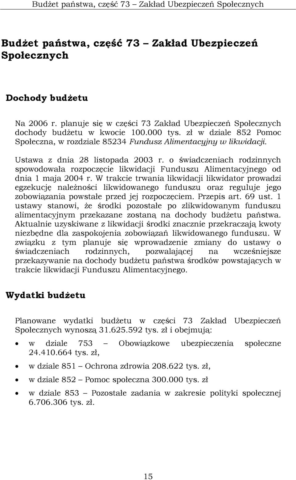 Ustawa z dnia 28 listopada 2003 r. o świadczeniach rodzinnych spowodowała rozpoczęcie likwidacji Funduszu Alimentacyjnego od dnia 1 maja 2004 r.