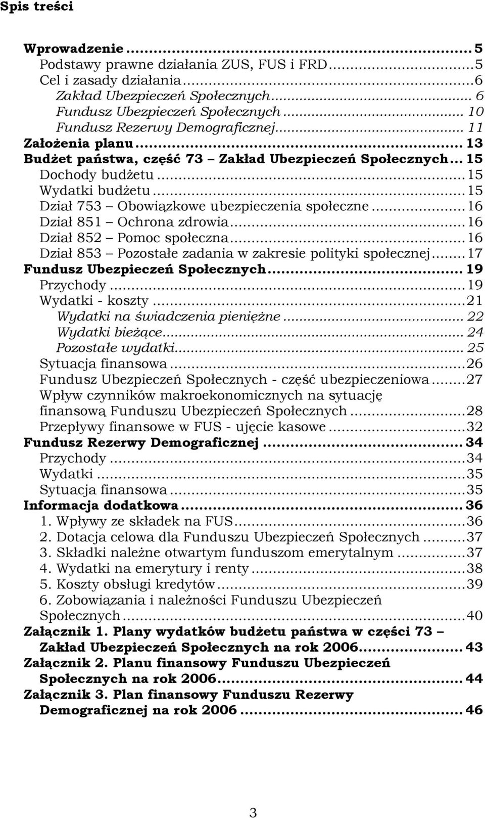 ..15 Dział 753 Obowiązkowe ubezpieczenia społeczne...16 Dział 851 Ochrona zdrowia...16 Dział 852 Pomoc społeczna...16 Dział 853 Pozostałe zadania w zakresie polityki społecznej.